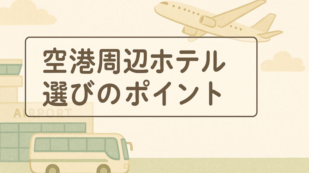 「空港周辺ホテル選びのポイント」と中央に記された日本語テキスト入り画像。空港ターミナル・シャトルバス・飛行機がナチュラルな配色で描かれた優しい雰囲気