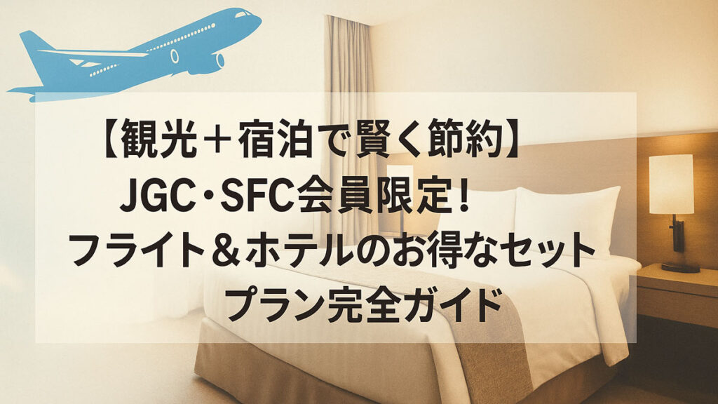 JGC・SFC会員向け観光＋宿泊セットプランを紹介するバナー画像。飛行機とホテル客室を背景に「フライト＆ホテルのお得なセットプラン完全ガイド」と中央に日本語テキスト入り